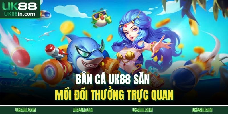 Bắn cá UK88 săn mồi đổi thưởng trực quan