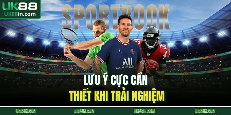 Lưu ý cực cần thiết khi trải nghiệm