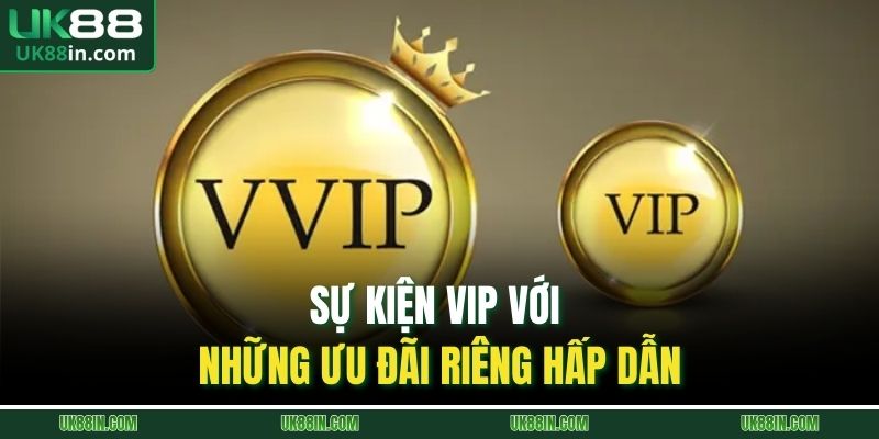 Sự kiện VIP với những ưu đãi riêng hấp dẫn