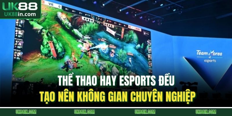 Thể thao hay eSports đều tạo nên không gian chuyên nghiệp