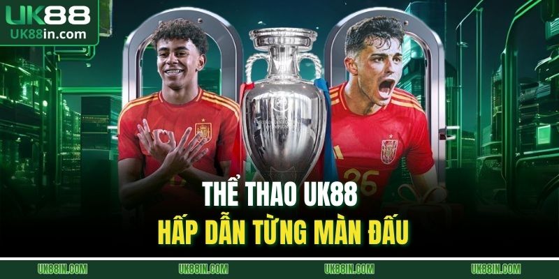 Thể thao UK88 hấp dẫn từng màn đấu