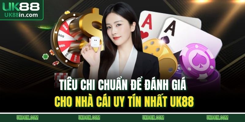 Tiêu chi chuẩn để đánh giá cho nhà cái uy tín nhất UK88